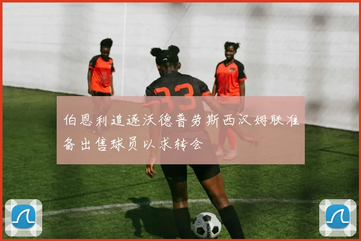 伯恩利追逐沃德普劳斯西汉姆联准备出售球员以求转会