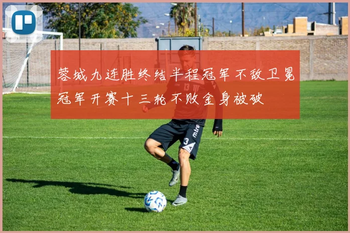 蓉城九连胜终结半程冠军不敌卫冕冠军开赛十三轮不败金身被破