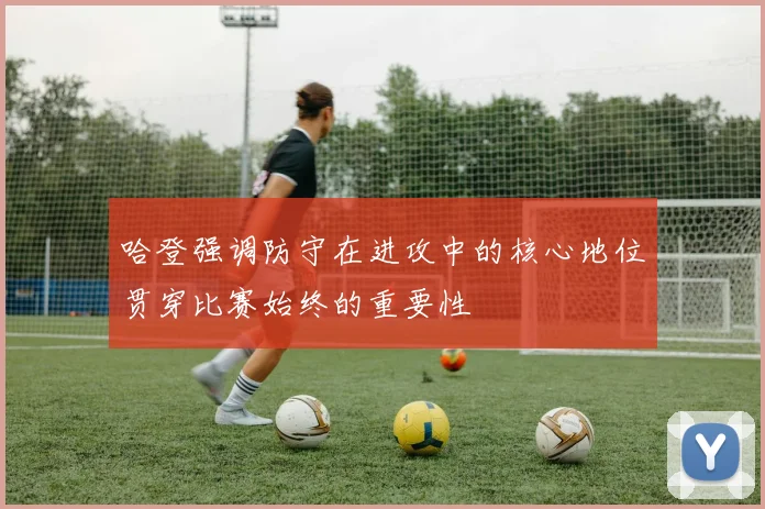 哈登强调防守在进攻中的核心地位贯穿比赛始终的重要性